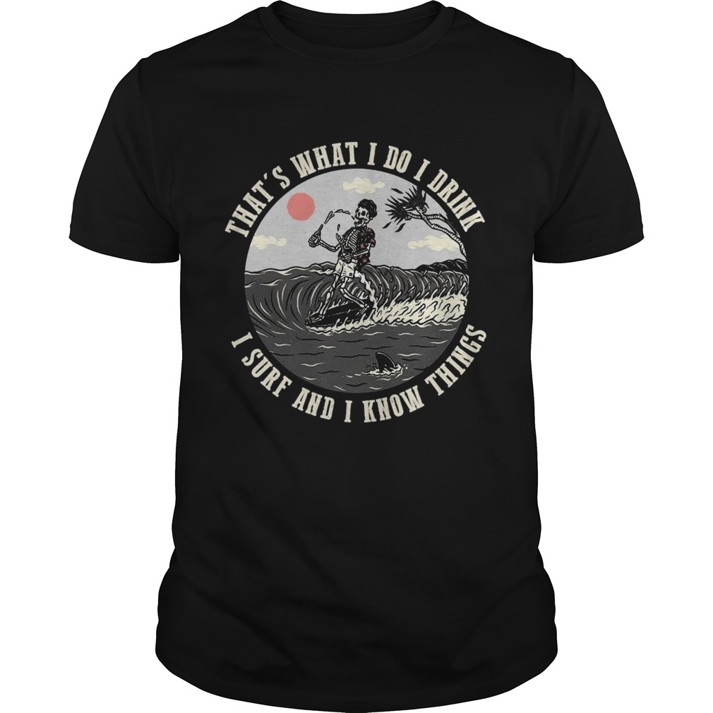 Thats What I Do I Drink I Surf And I Know Things shirt
