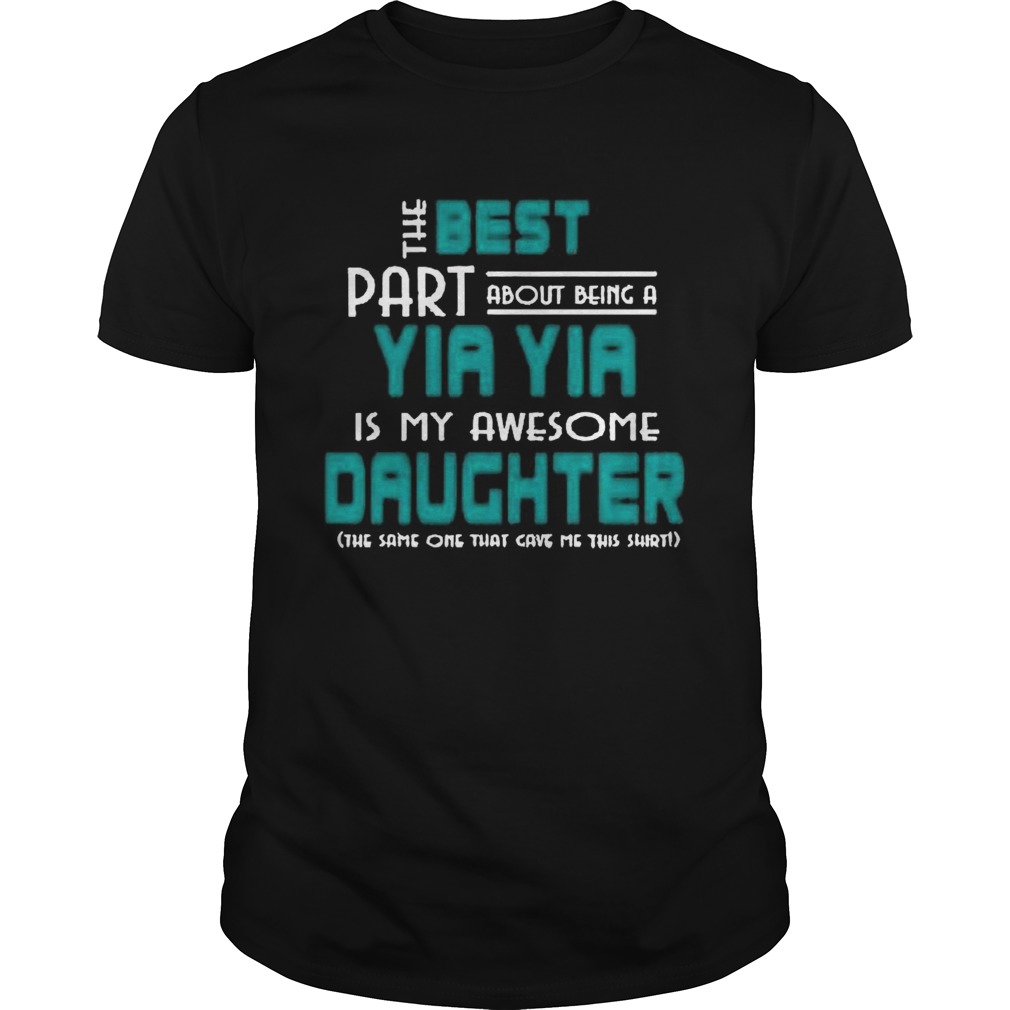 The Best Part About Being A Yia Yia Is My Awesome Daughter shirt