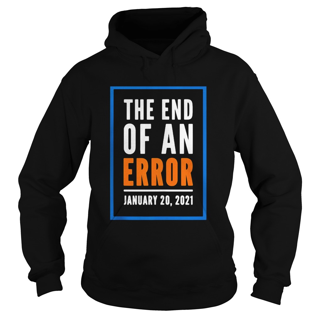 The End Of An Error Jenuary 20 2021 Election Hoodie