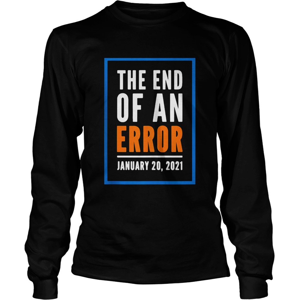 The End Of An Error Jenuary 20 2021 Election Long Sleeve