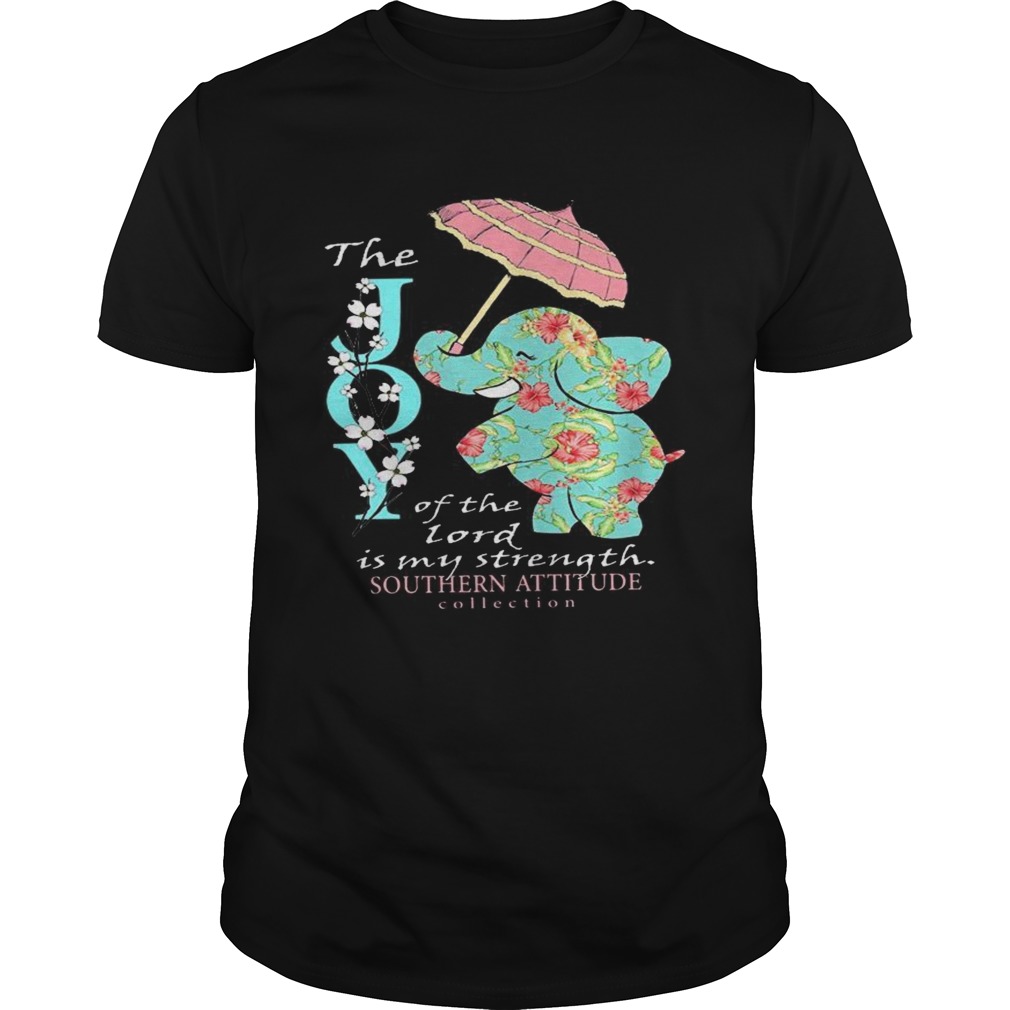 The Joy Of The Lord Is My Strength Southern Attitude Collection shirt