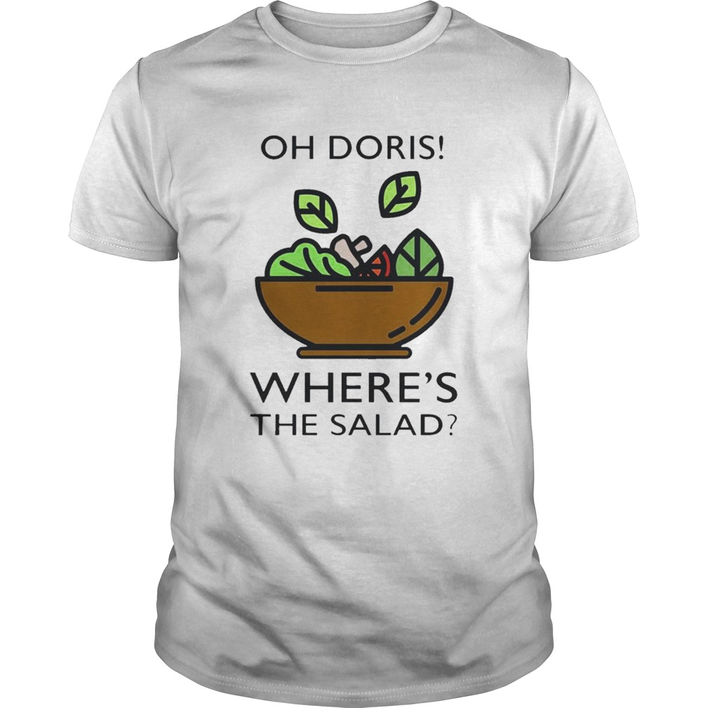 The Oh Doris Wheres The Salad shirt