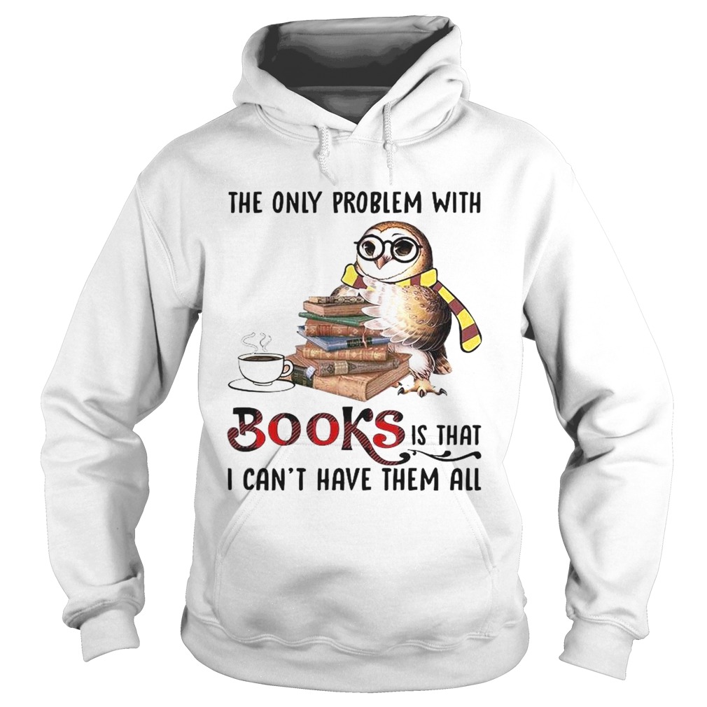 The Only Problem With Books Is That I Cant Have Them All Hoodie
