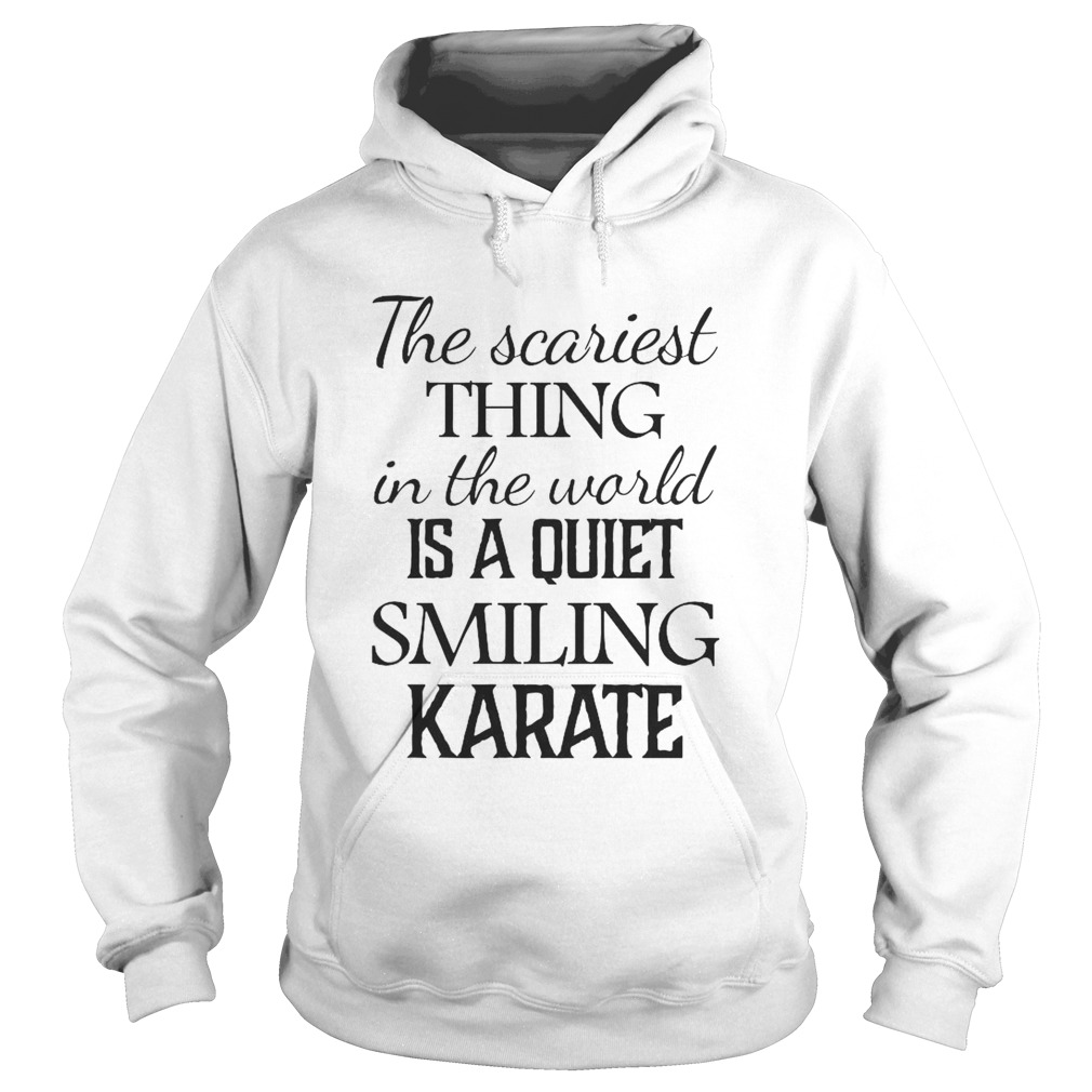 The Scariest Thing In The World Is A Quiet Smiling Karate Hoodie