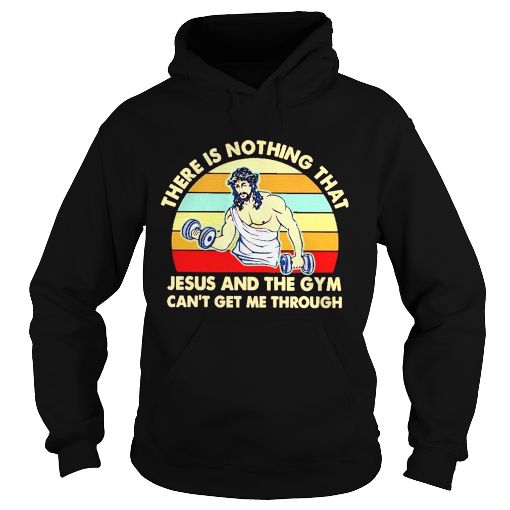 There Is Nothing That Jesus And The Gym Cant Get Me ThArough Vintage Hoodie