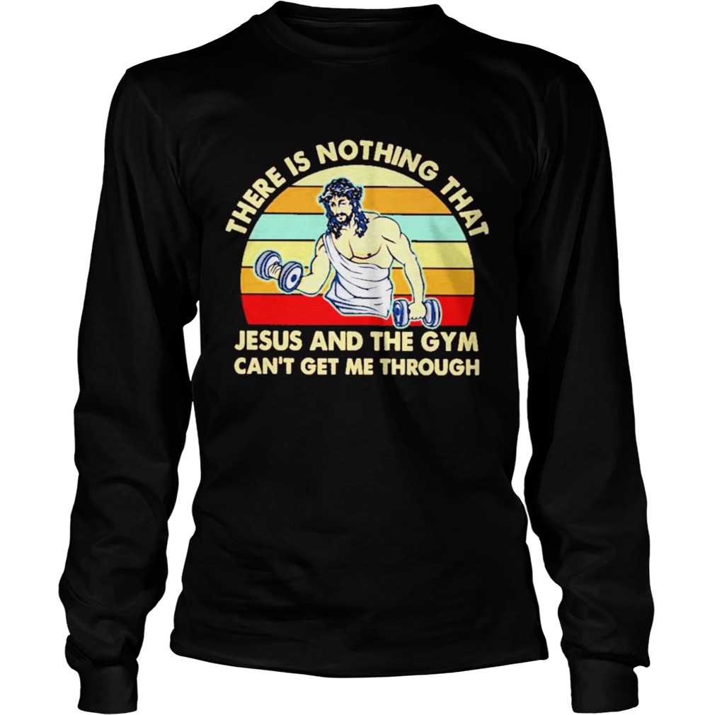 There Is Nothing That Jesus And The Gym Cant Get Me ThArough Vintage Long Sleeve