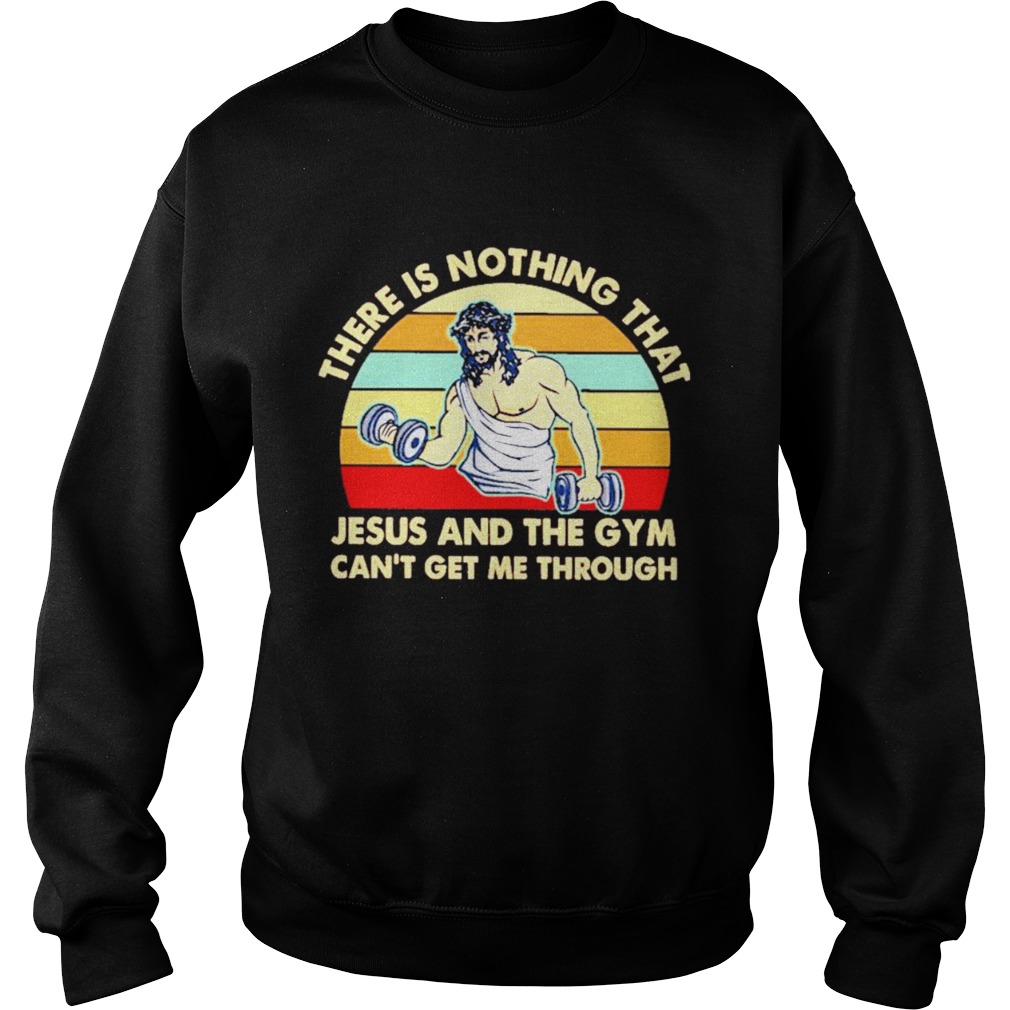 There Is Nothing That Jesus And The Gym Cant Get Me ThArough Vintage Sweatshirt