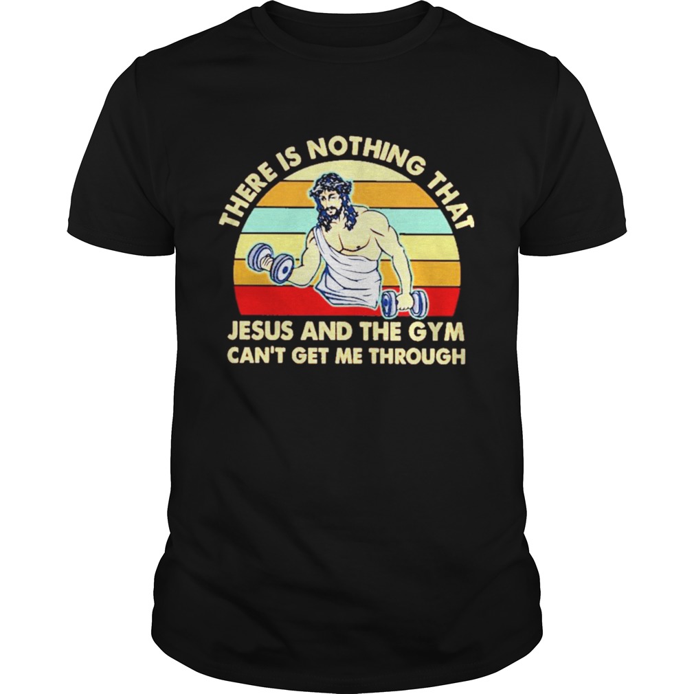 There Is Nothing That Jesus And The Gym Cant Get Me ThArough Vintage shirt