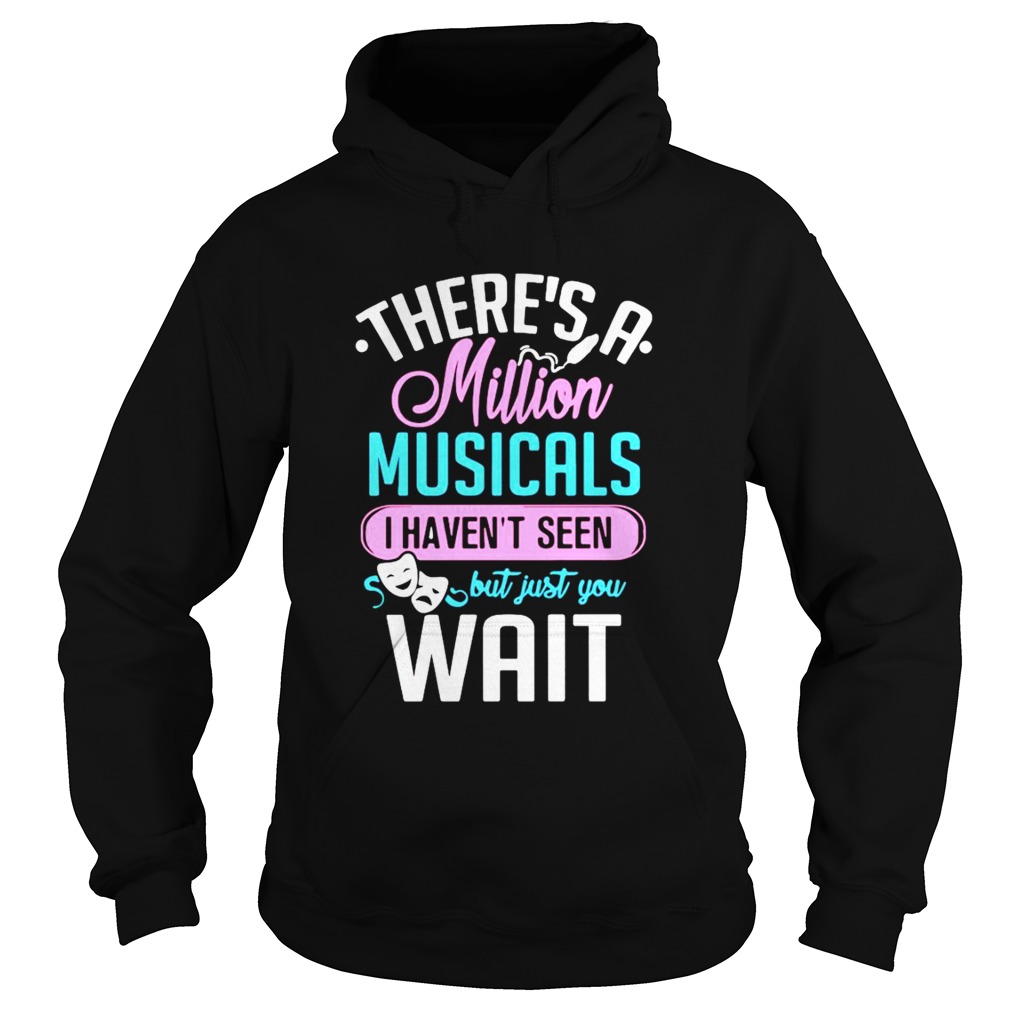 Theres A Million Musicals I Havent Seen But Just You Wait Hoodie