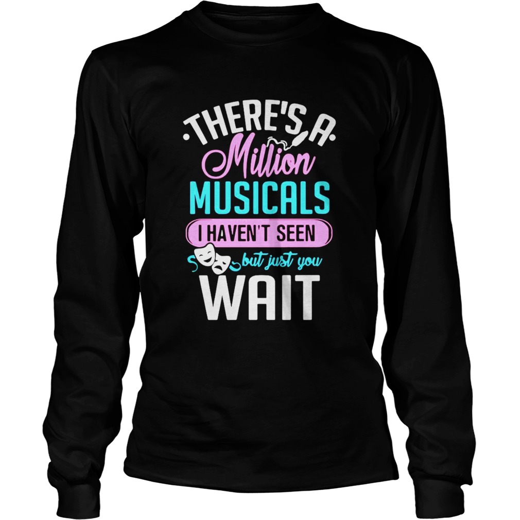 Theres A Million Musicals I Havent Seen But Just You Wait Long Sleeve