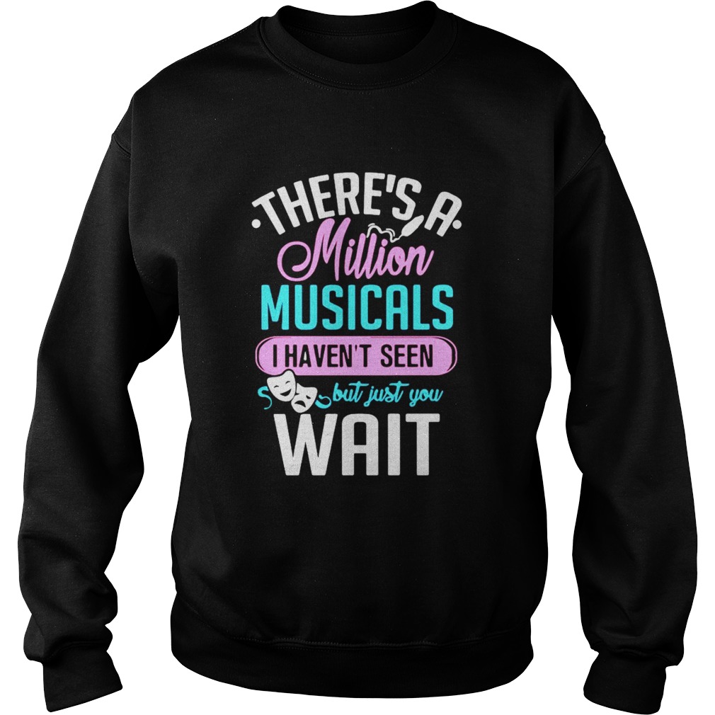 Theres A Million Musicals I Havent Seen But Just You Wait Sweatshirt