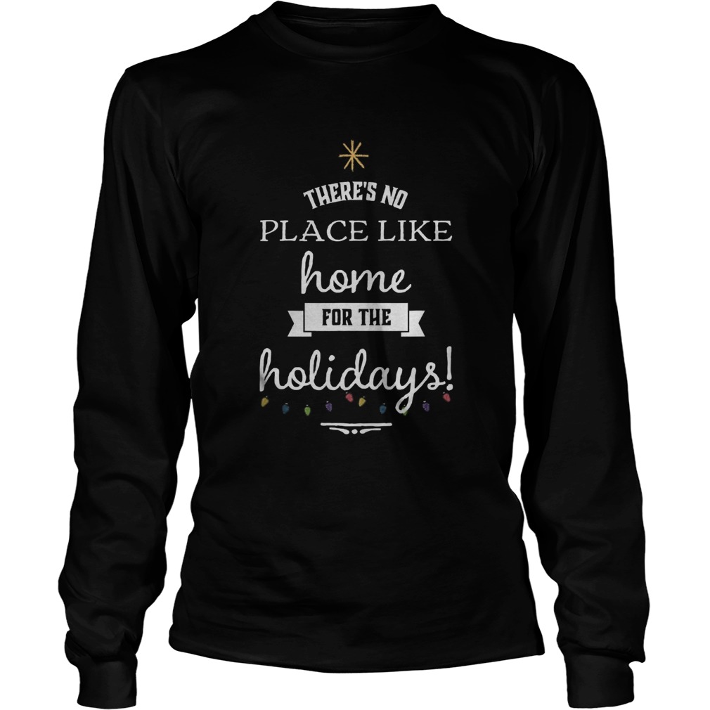 Theres No Place Like Home For The Holydays Christmas Long Sleeve
