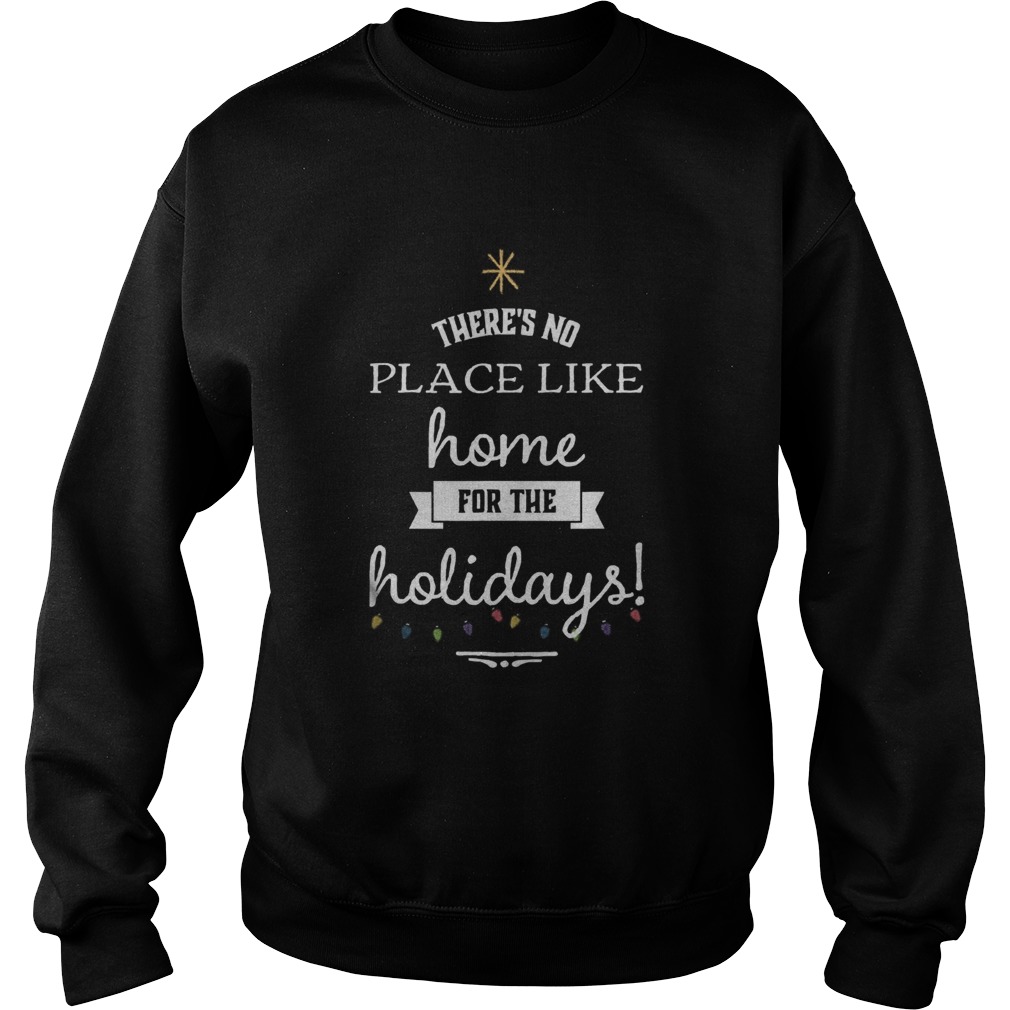 Theres No Place Like Home For The Holydays Christmas Sweatshirt