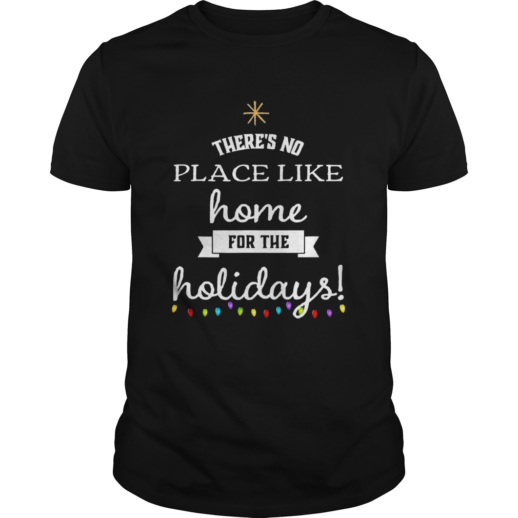 Theres No Place Like Home For The Holydays Christmas shirt