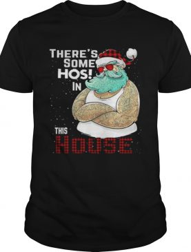 Theres Some Hos In This House Santa Claus Christmas shirt