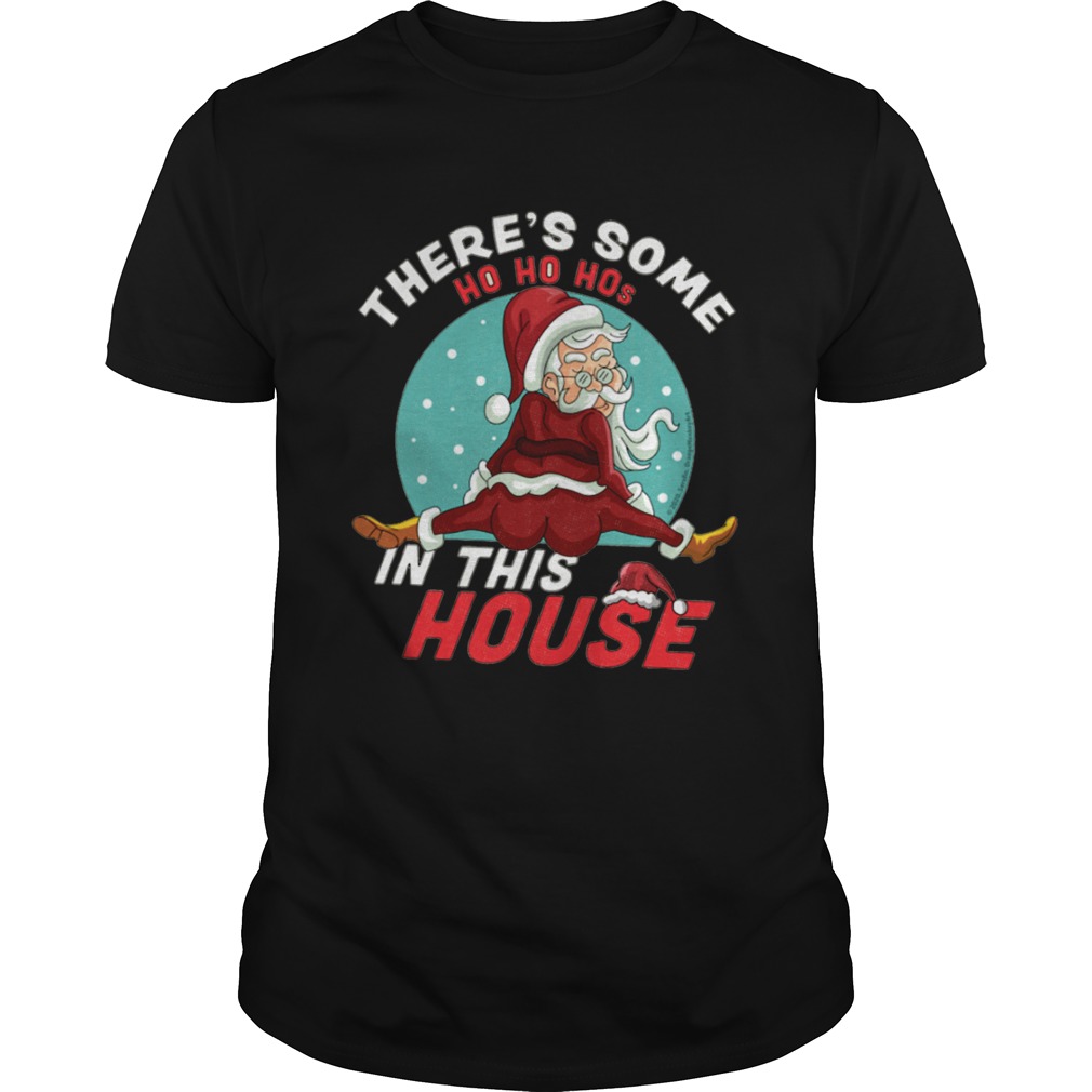 Theres some ho ho ho s in this house shirt