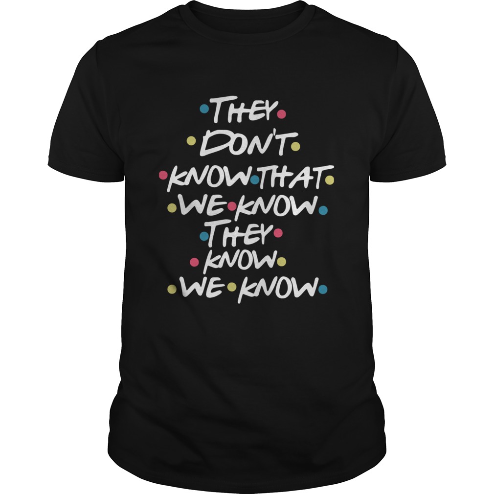 They Dont Know That We Know They Know We Know shirt