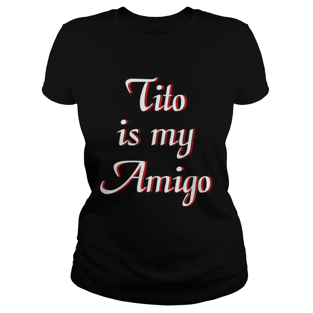 Tito is my Amigo Classic Ladies