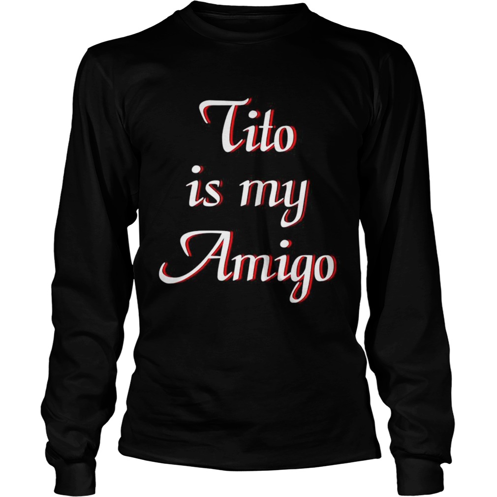 Tito is my Amigo Long Sleeve