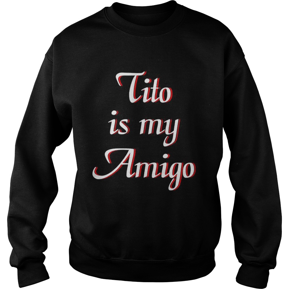 Tito is my Amigo Sweatshirt