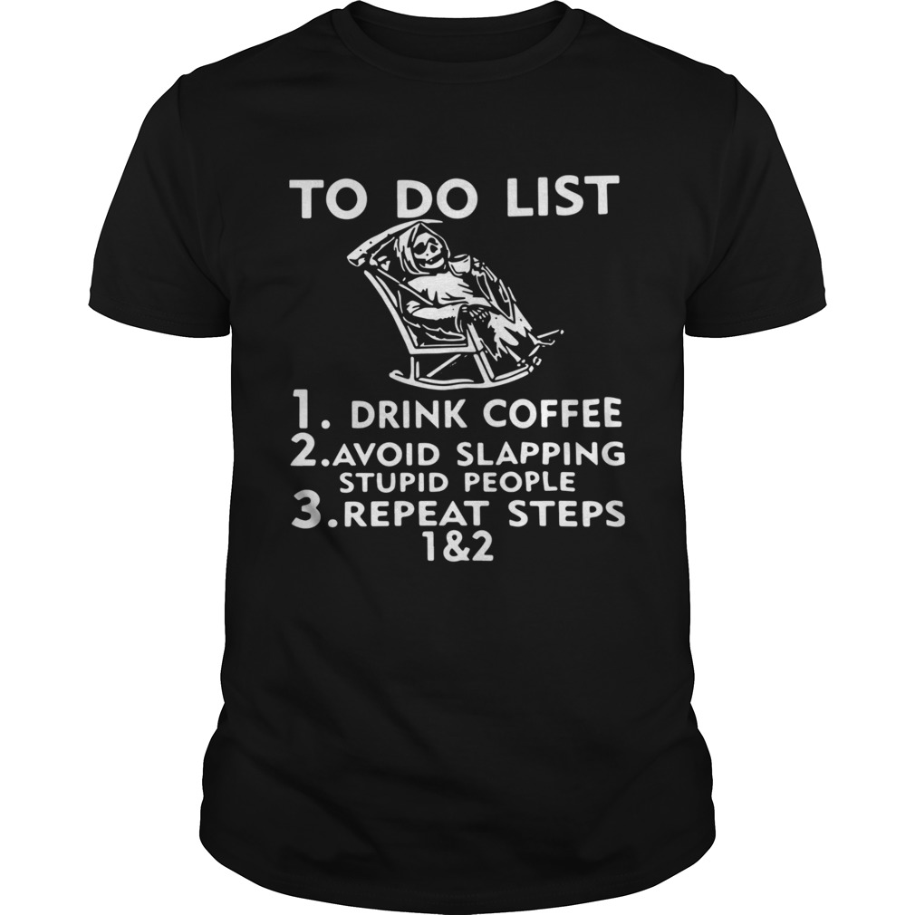 To Do List Drink Coffee Avoid Slapping Stupid People shirt