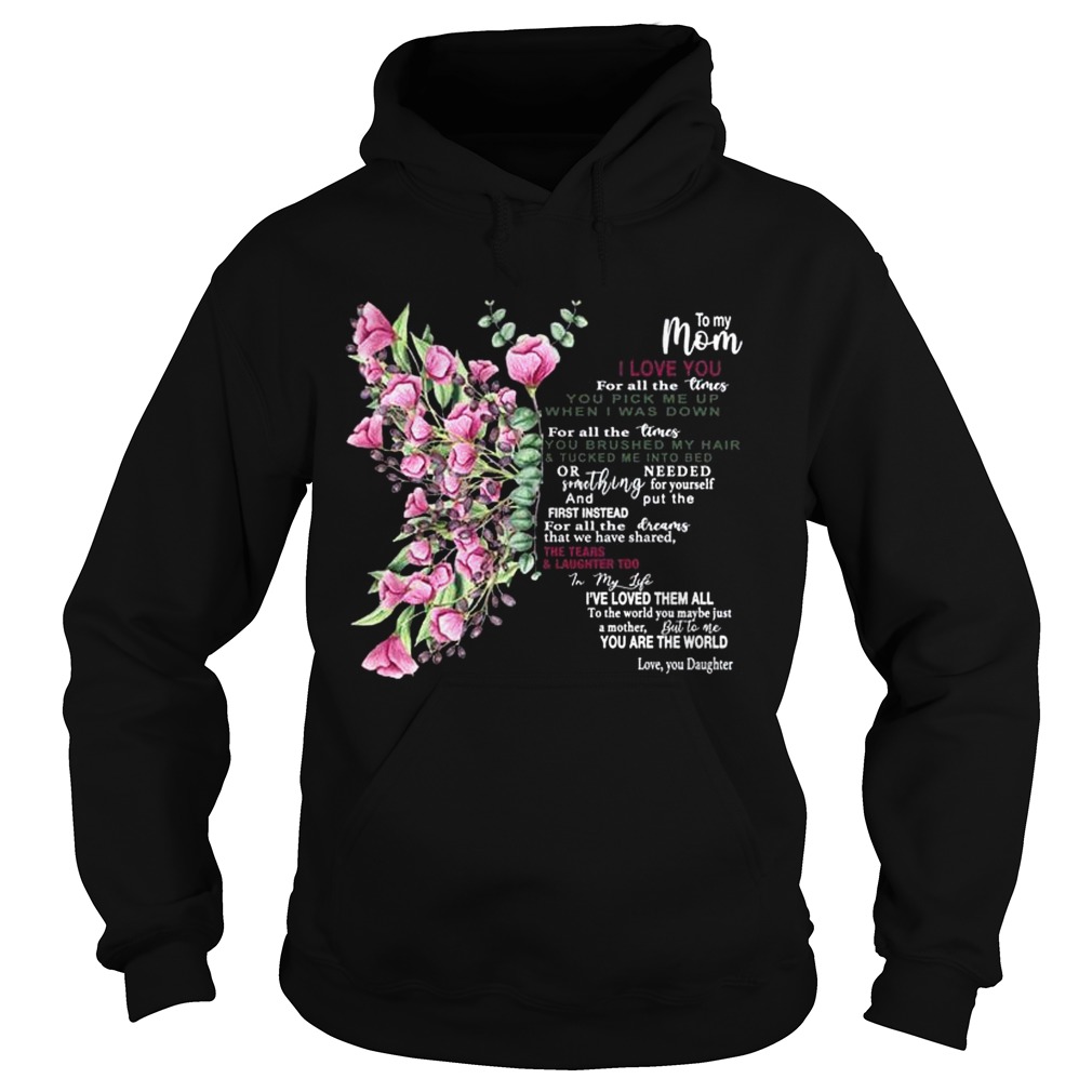 To My Mom I Love You For All The Times You Pick Me Up When I Was Down Hoodie