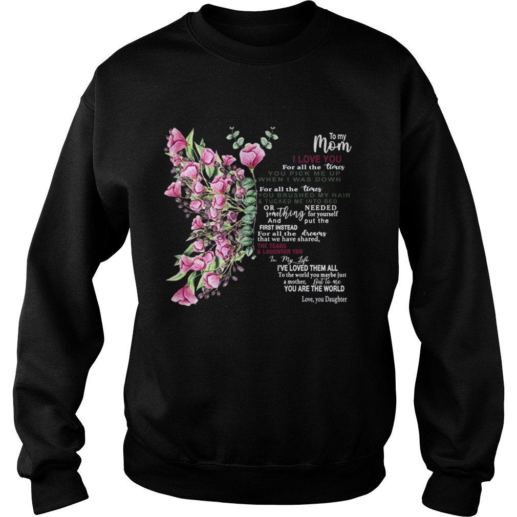 To My Mom I Love You For All The Times You Pick Me Up When I Was Down Sweatshirt