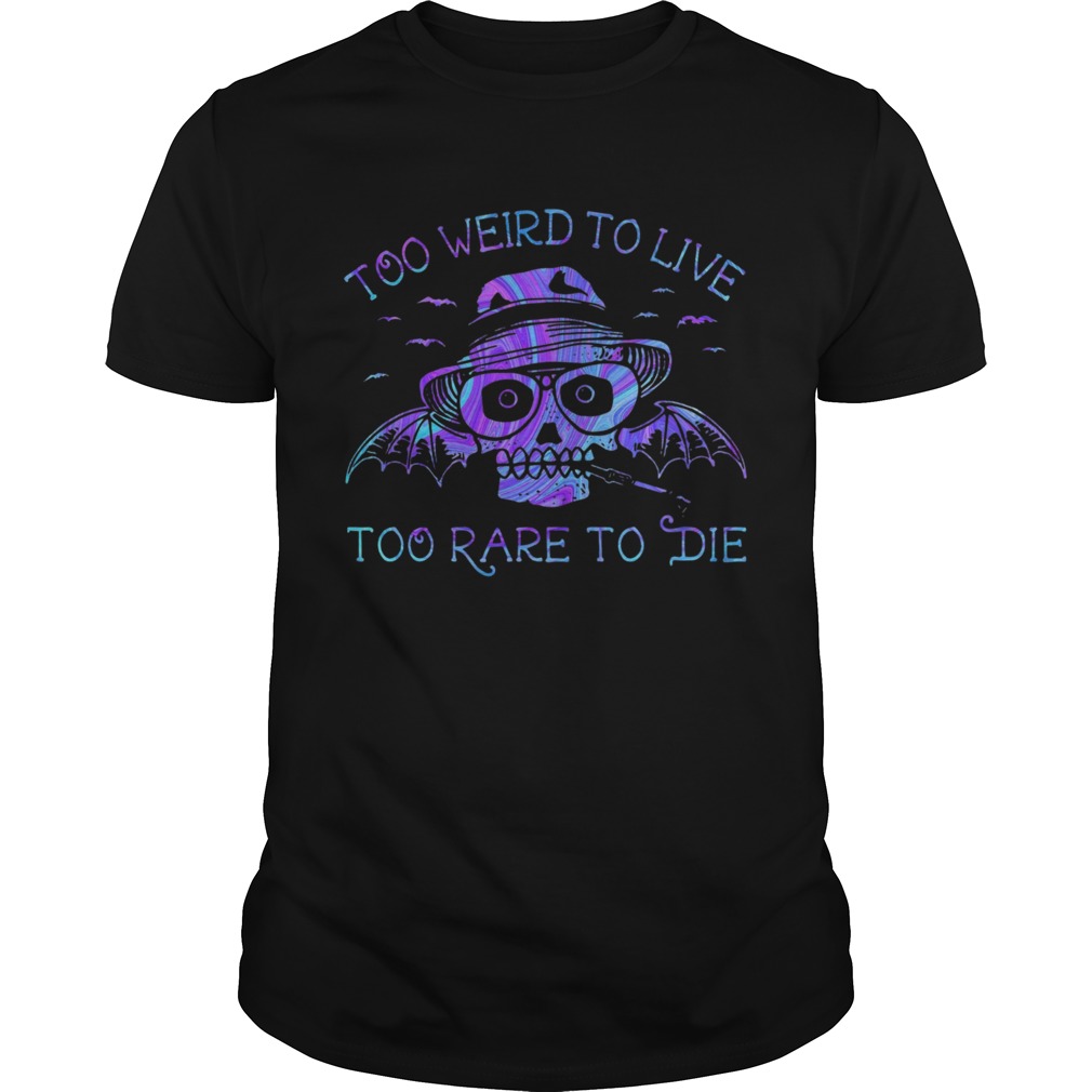 Too Weird To Live Too Rare To Die shirt