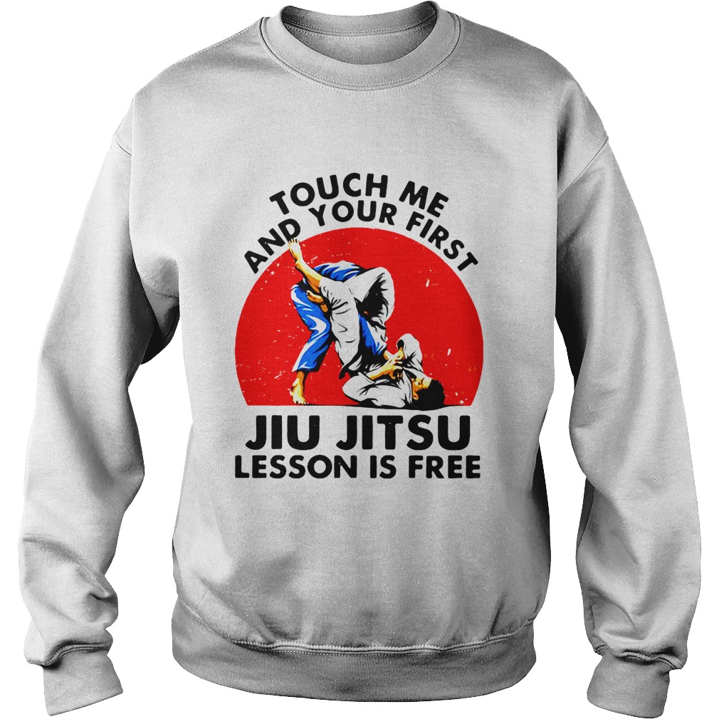 Touch Me And Your First Jiu Jitsu Lesson Is Free Sweatshirt