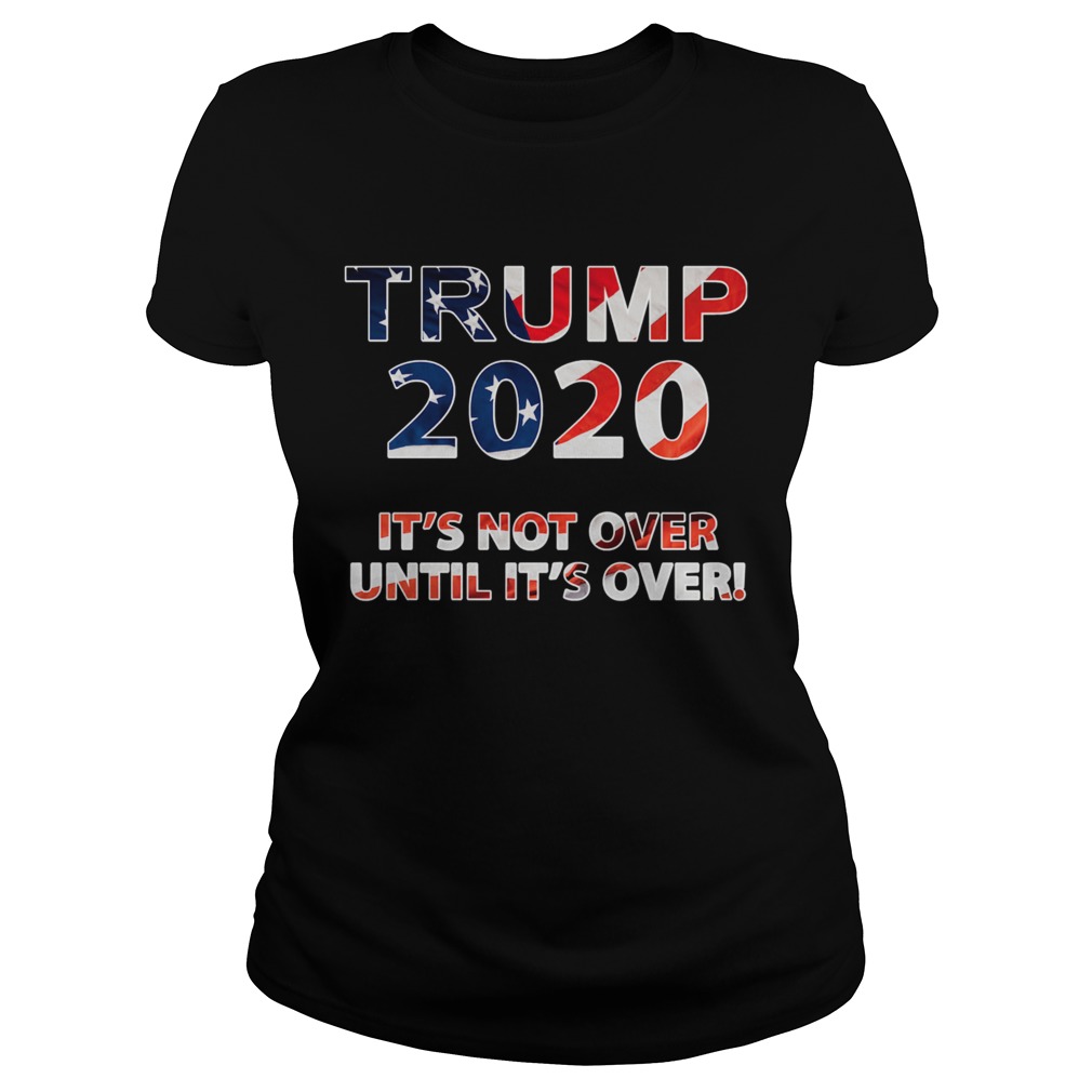 Trump 2020 Its Not Over Until Its Over American Flag Classic Ladies
