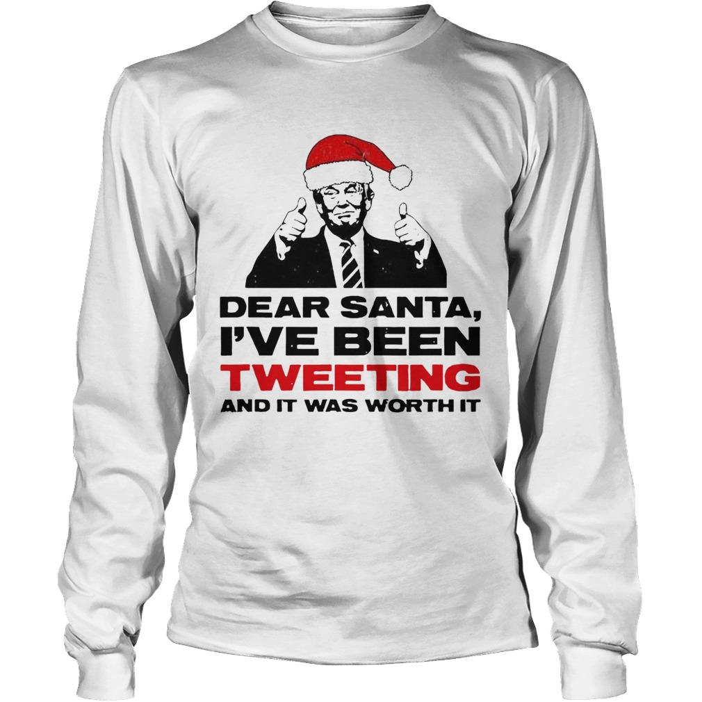 Trump Dear Santa Ive Been Tweeting And It Was Worth It Ugly Long Sleeve