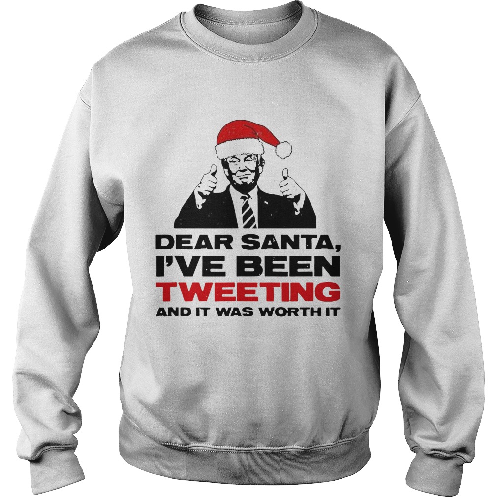Trump Dear Santa Ive Been Tweeting And It Was Worth It Ugly Sweatshirt