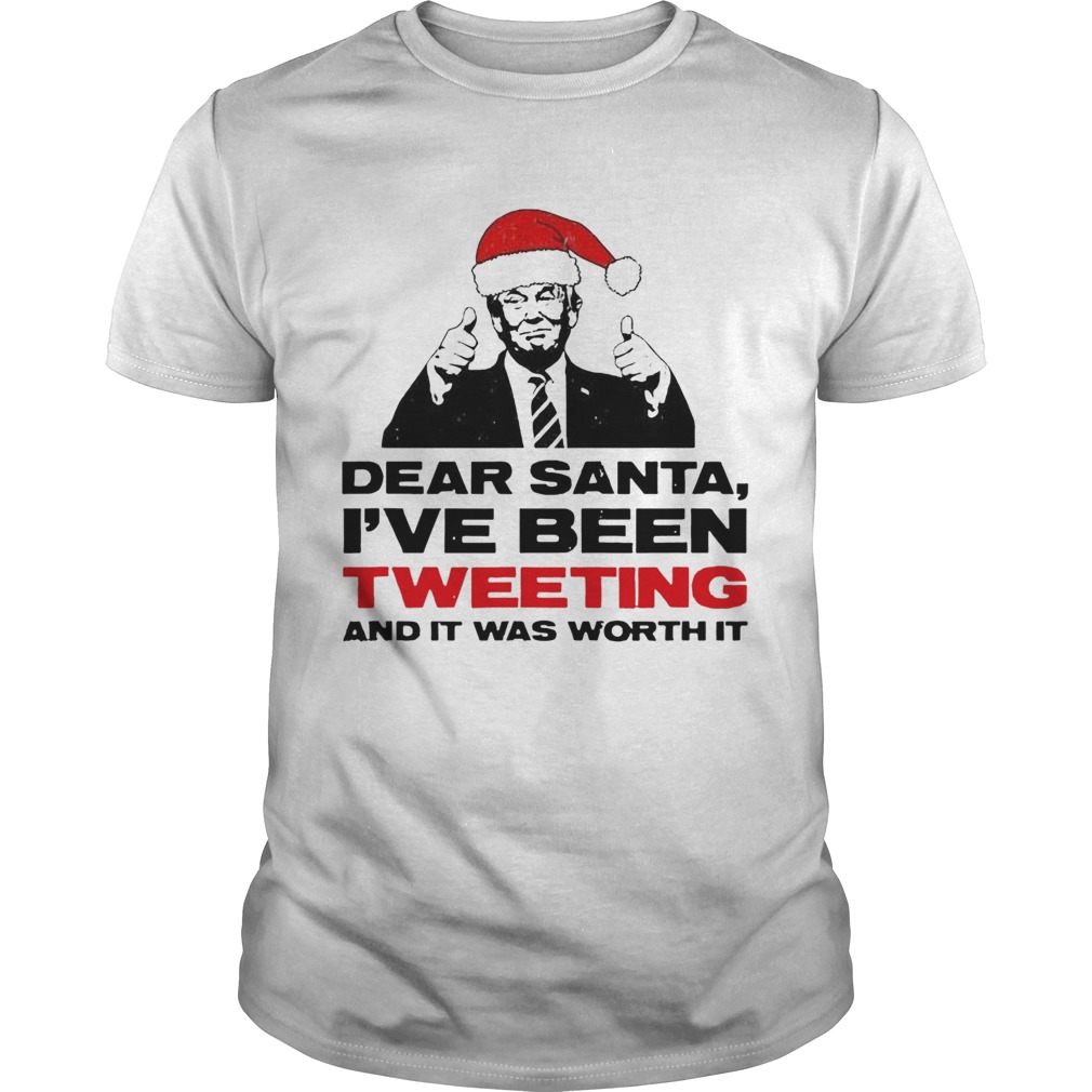 Trump Dear Santa Ive Been Tweeting And It Was Worth It Ugly shirt