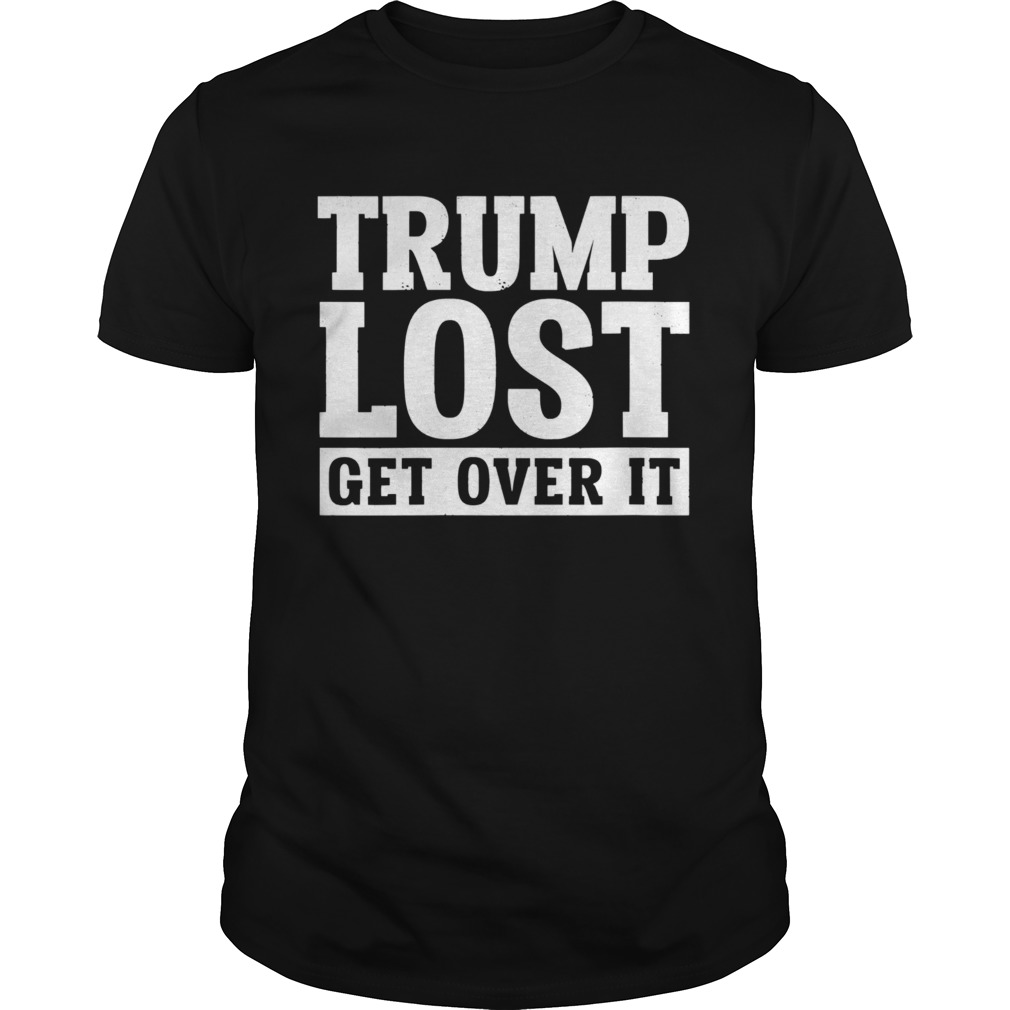 Trump lost get over it election 2020 biden won shirt