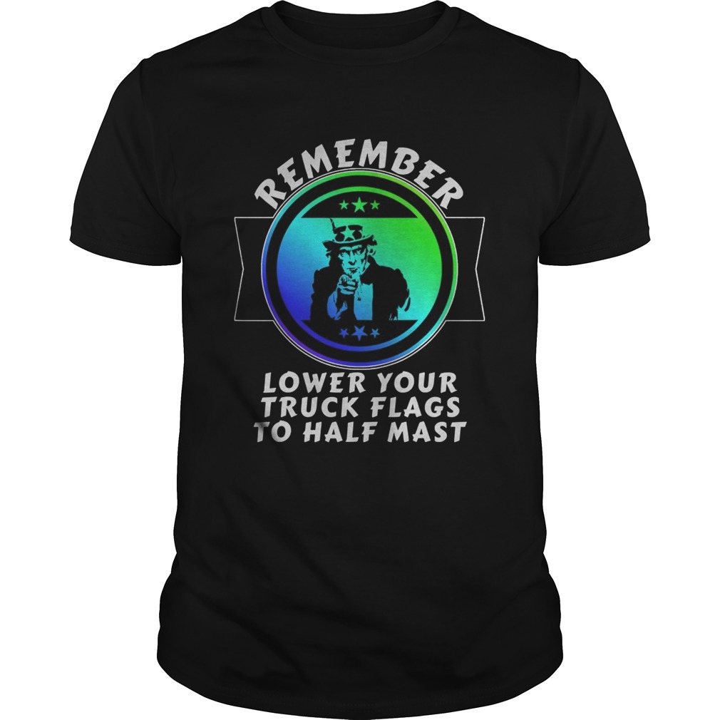 Trump remember lower your truck flags to half mast shirt