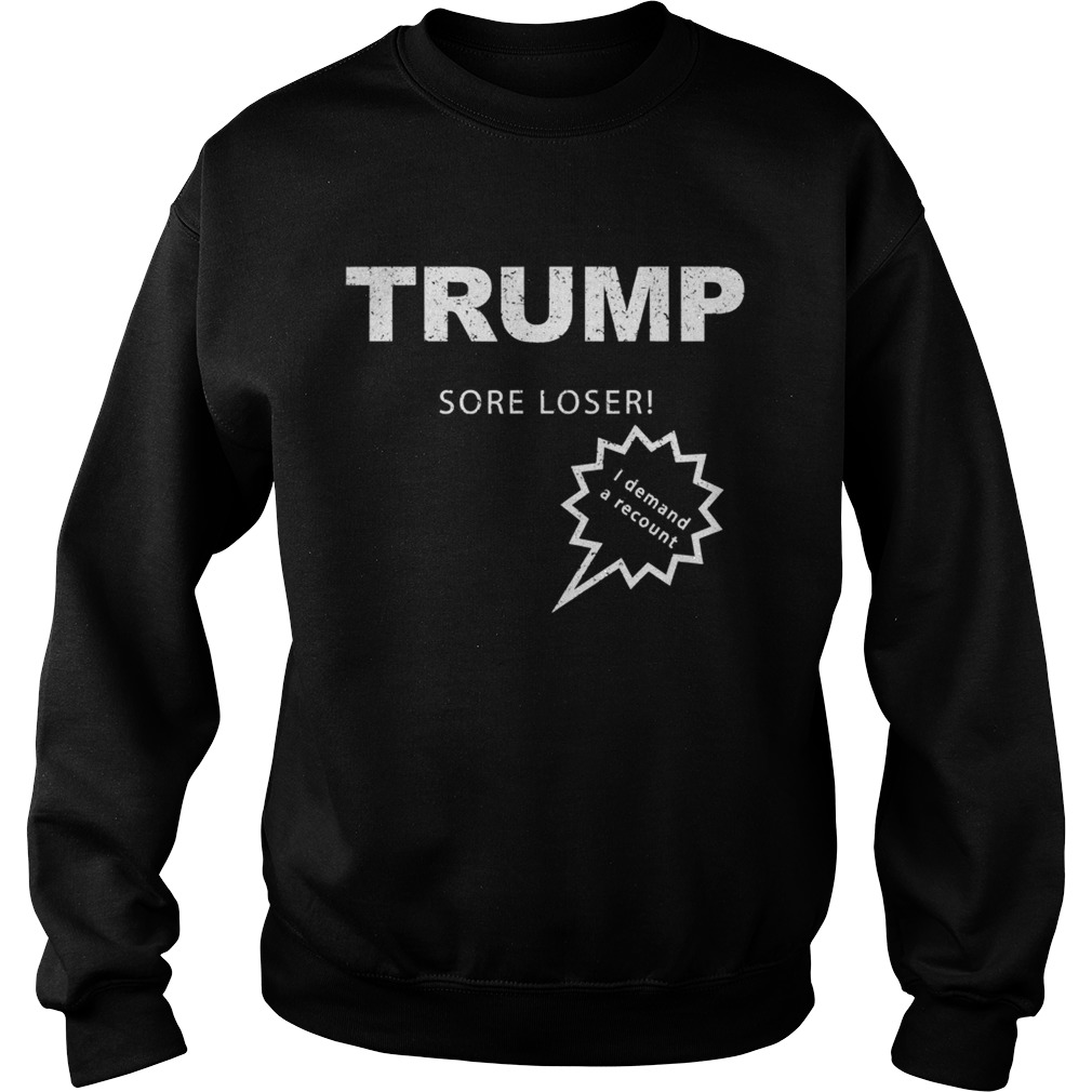 Trump sore loser i demand a recount election 2020 Sweatshirt
