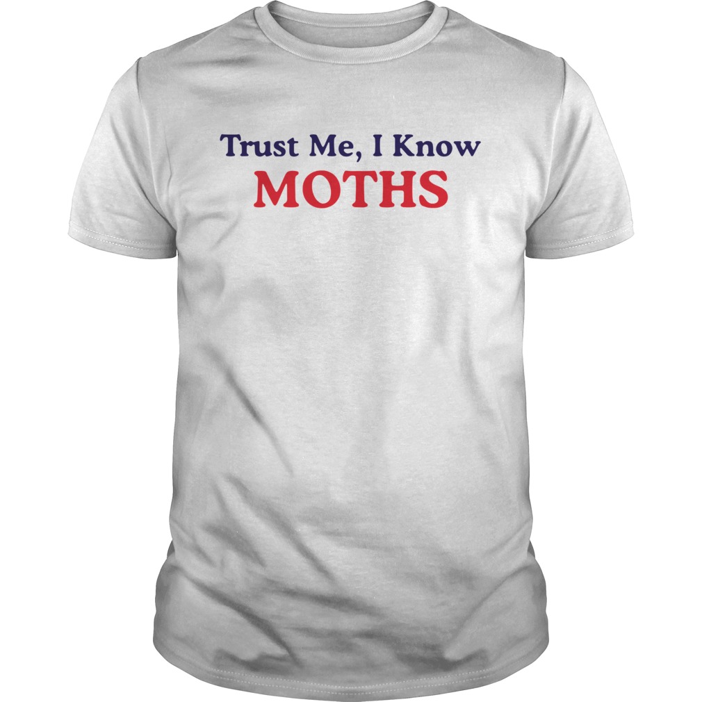 Trust Me I Know Moths shirt - Trend Tee Shirts Store