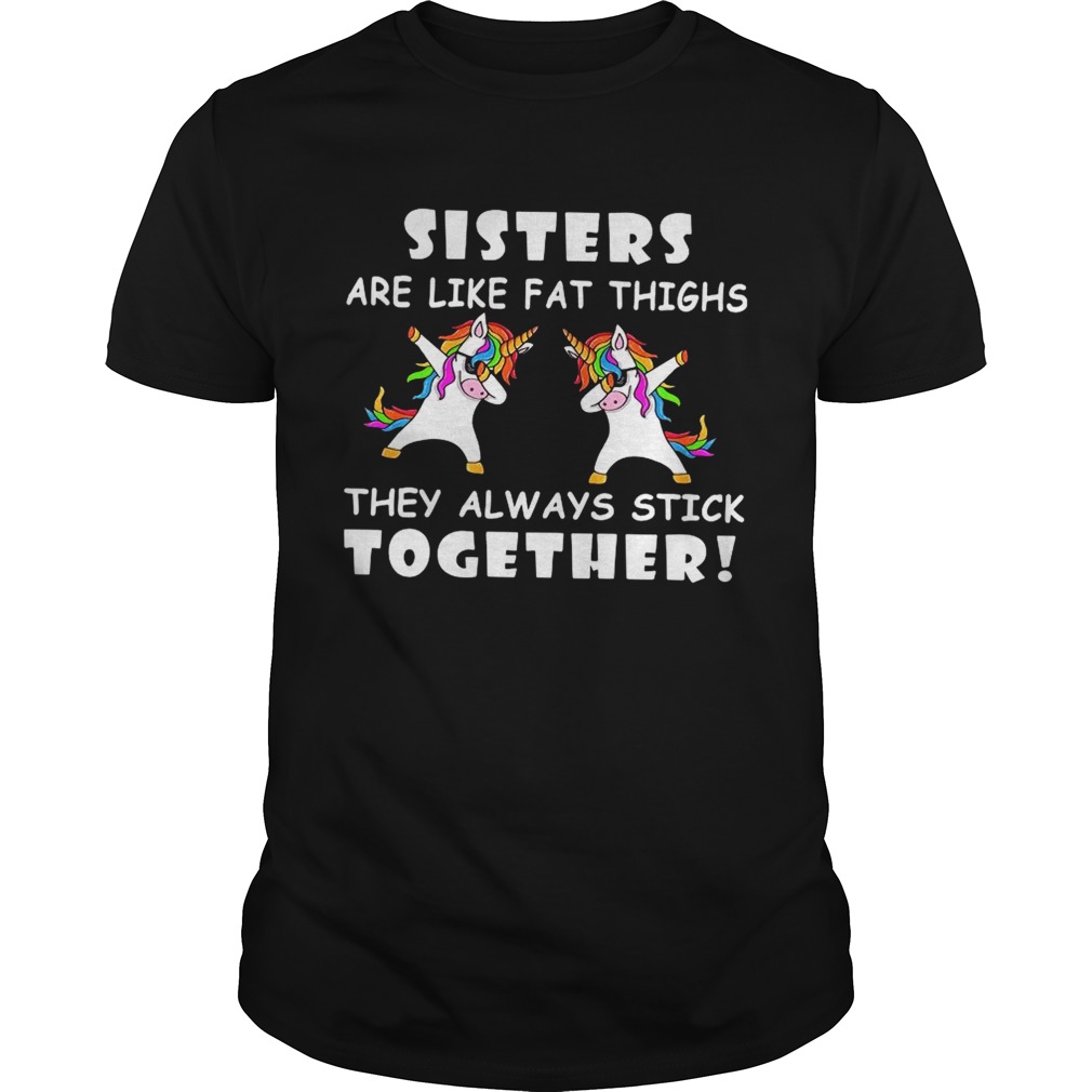 Unicorn Dabbing Sisters Are Like Fat Thighs They Always Stick Together shirt
