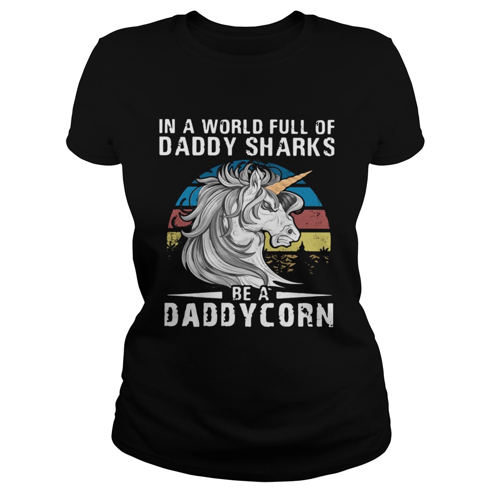 Unicorn In A World Full Of Daddy Sharks Be A Daddycorn Vintage Classic Ladies
