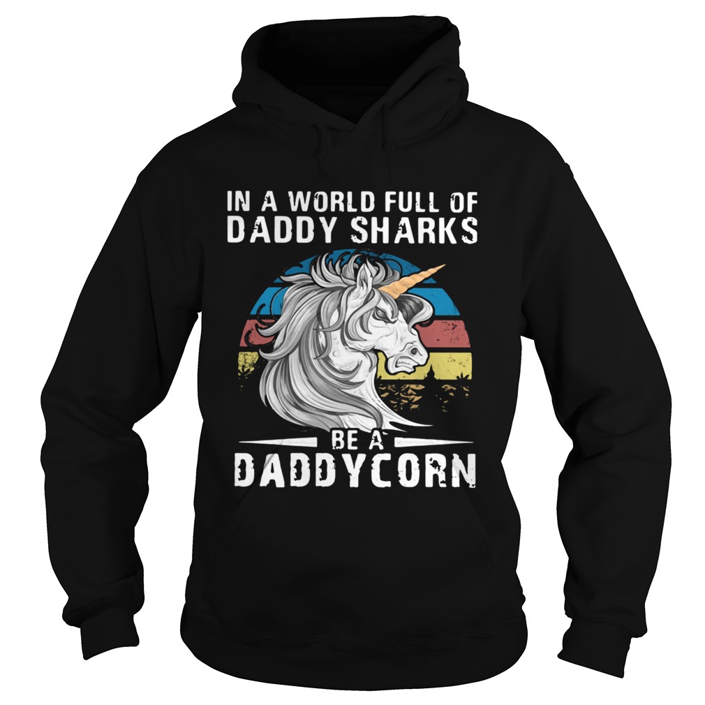Unicorn In A World Full Of Daddy Sharks Be A Daddycorn Vintage Hoodie