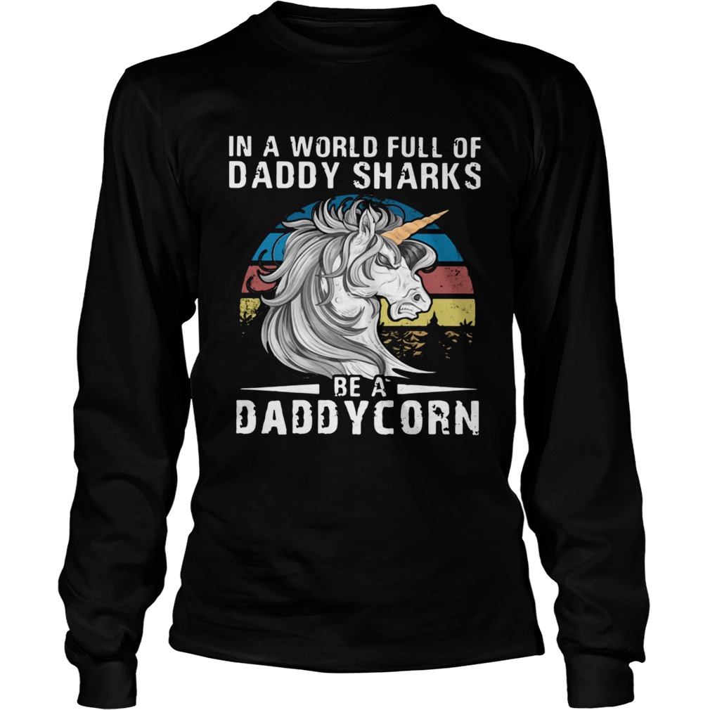 Unicorn In A World Full Of Daddy Sharks Be A Daddycorn Vintage Long Sleeve