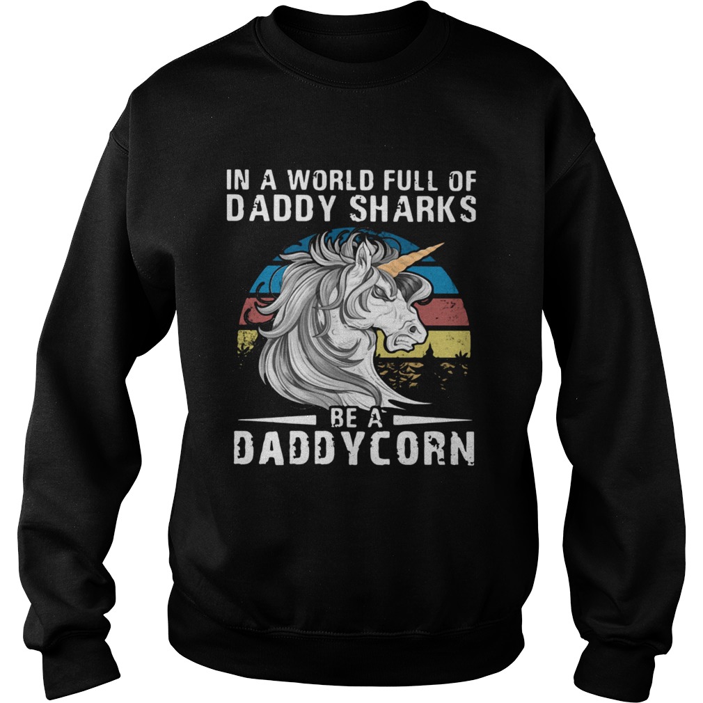 Unicorn In A World Full Of Daddy Sharks Be A Daddycorn Vintage Sweatshirt