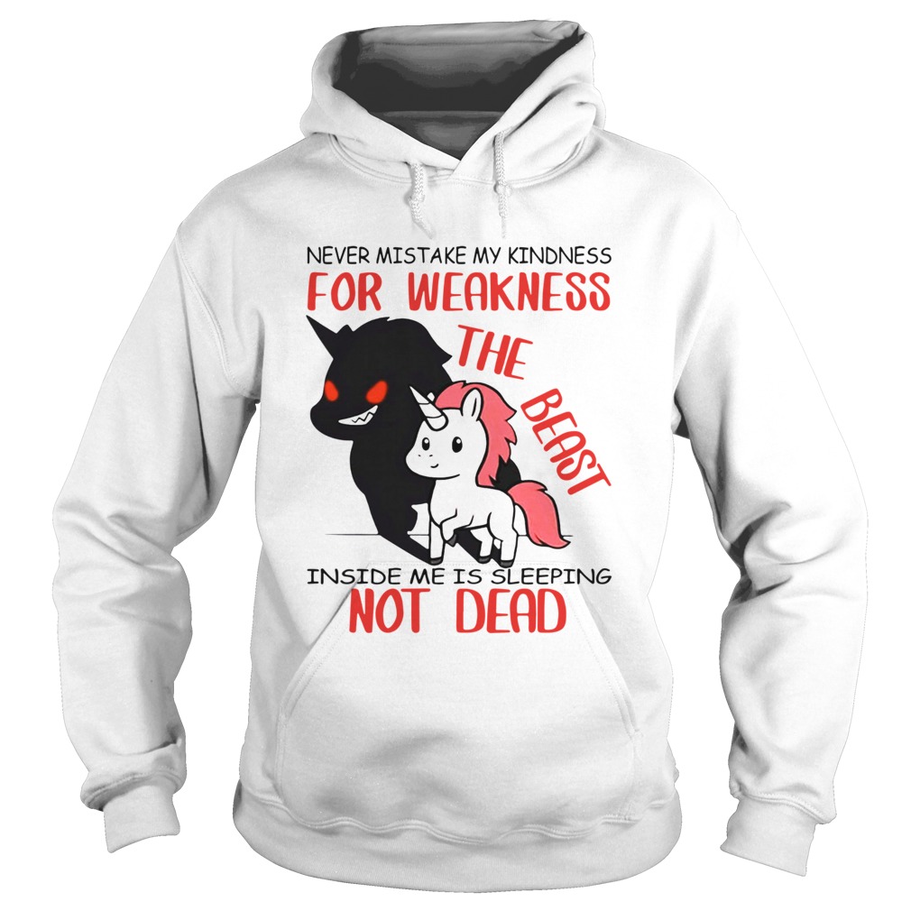 Unicorn Never Mistake My Kindness For Weakness The Beast Inside Me Is Sleeping Not Dead Hoodie