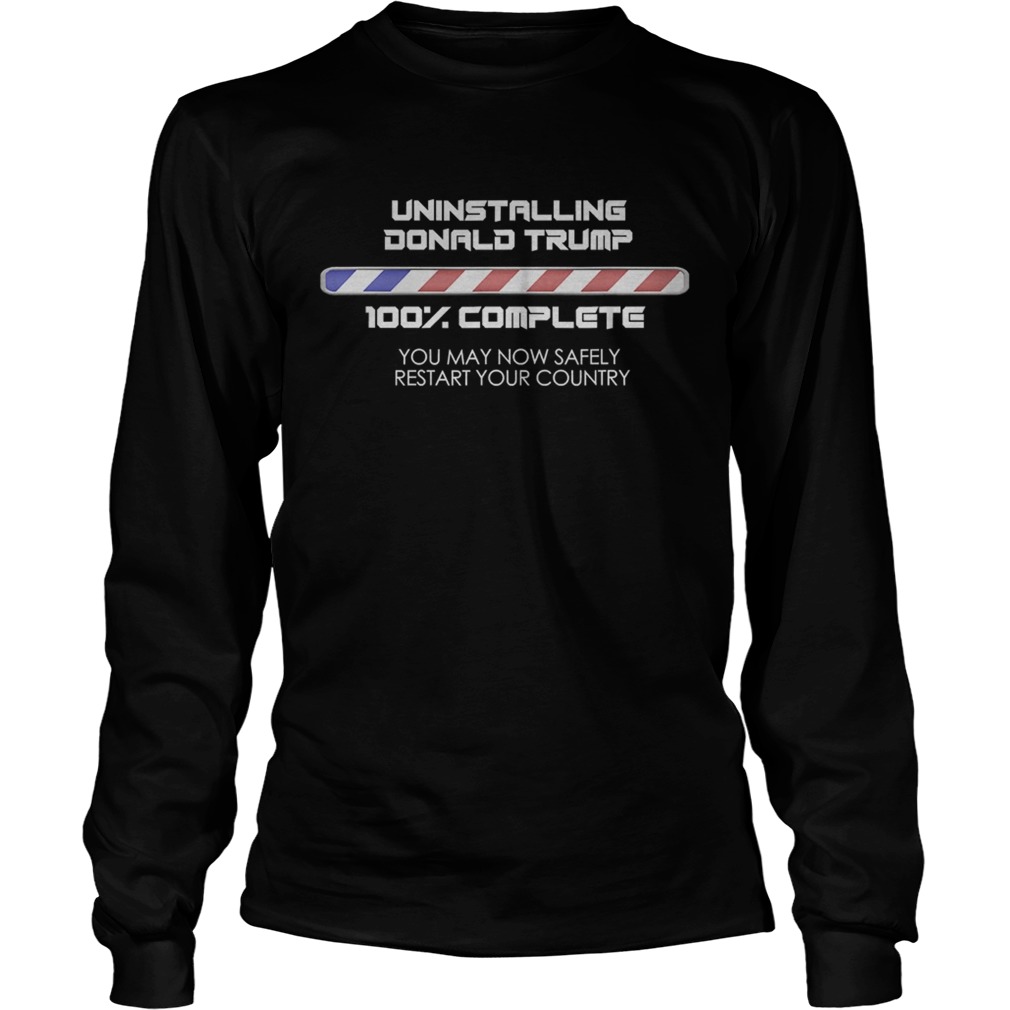 Uninstalling Donald Trump 100 Complete You May Now Safely Restart Your Country Long Sleeve