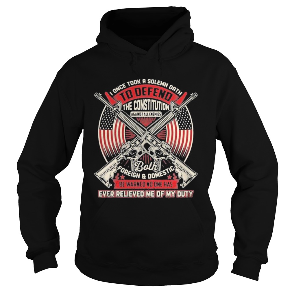 Veteran I Once Took A Solemn Oath To Defend The Constitution Against All Enemies Ever Relieved Me O Hoodie