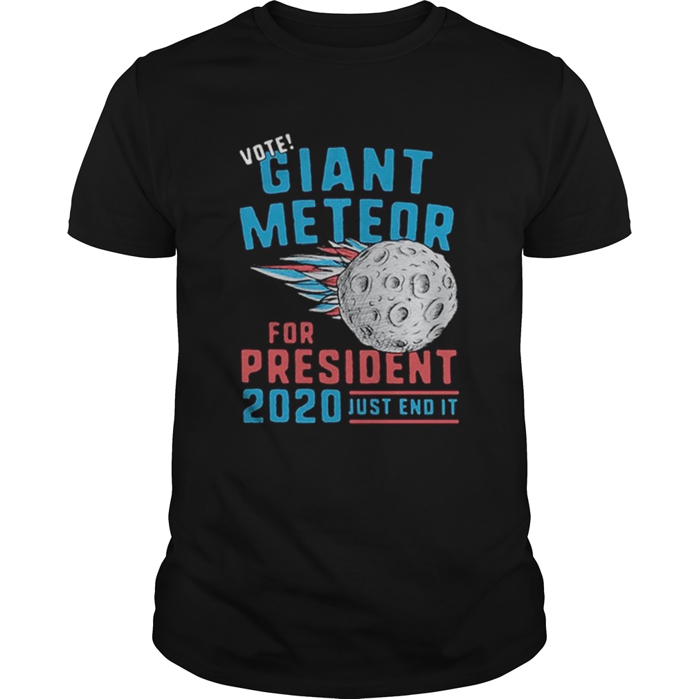 Vote Giant Meteor For President 2020 Just End It shirt