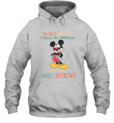 Wait What I Have An Attitude No Really Who Knew T-Shirt Unisex Hoodie