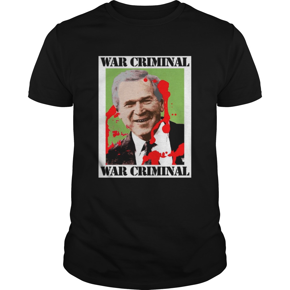 War Criminal George Bush shirt