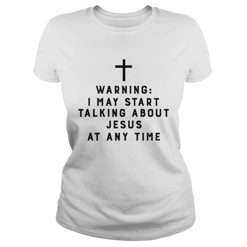 Warning I May Start Talking About Jesus Any Time Classic Ladies