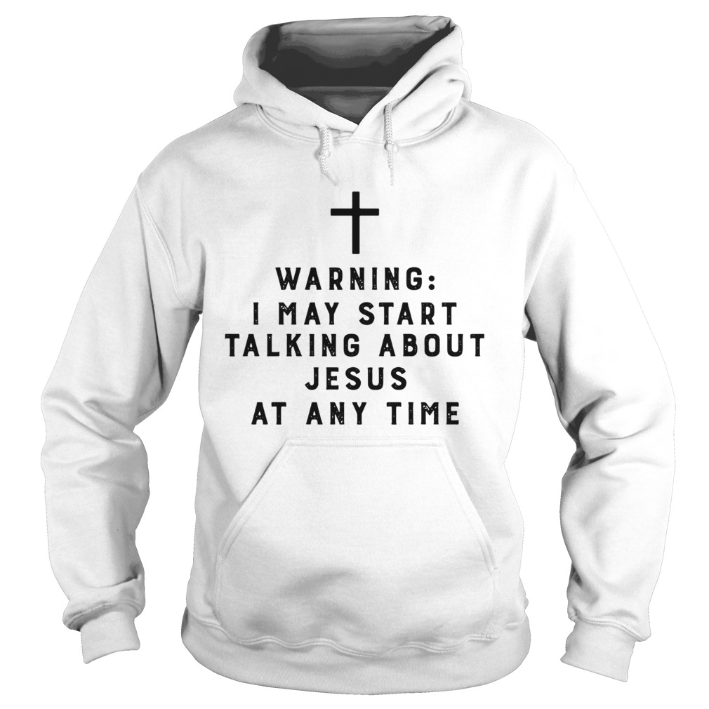 Warning I May Start Talking About Jesus Any Time Hoodie